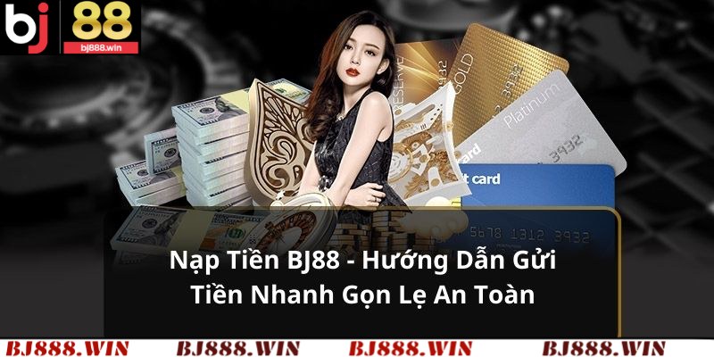 Các phương thức thông dụng để người chơi nạp tiền BJ88